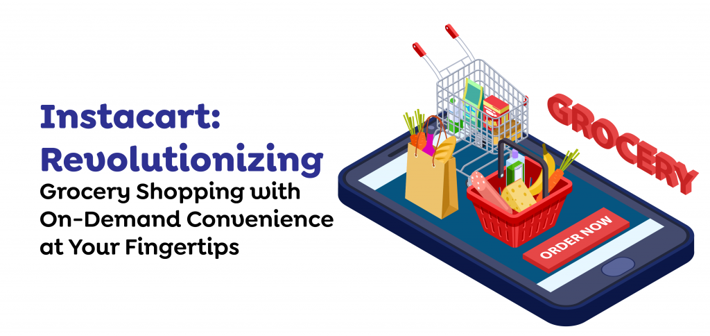 Instacart Revolutionizing Grocery Shopping with On-Demand Convenience at Your Fingertips
