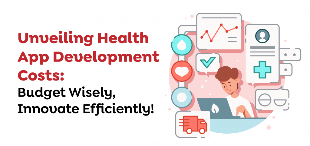 Unveiling Health App Development Costs- Budget Wisely, Innovate Efficiently!