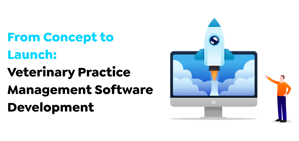 From-Concept-to-Launch_-Veterinary-Practice-Management-Software-Development